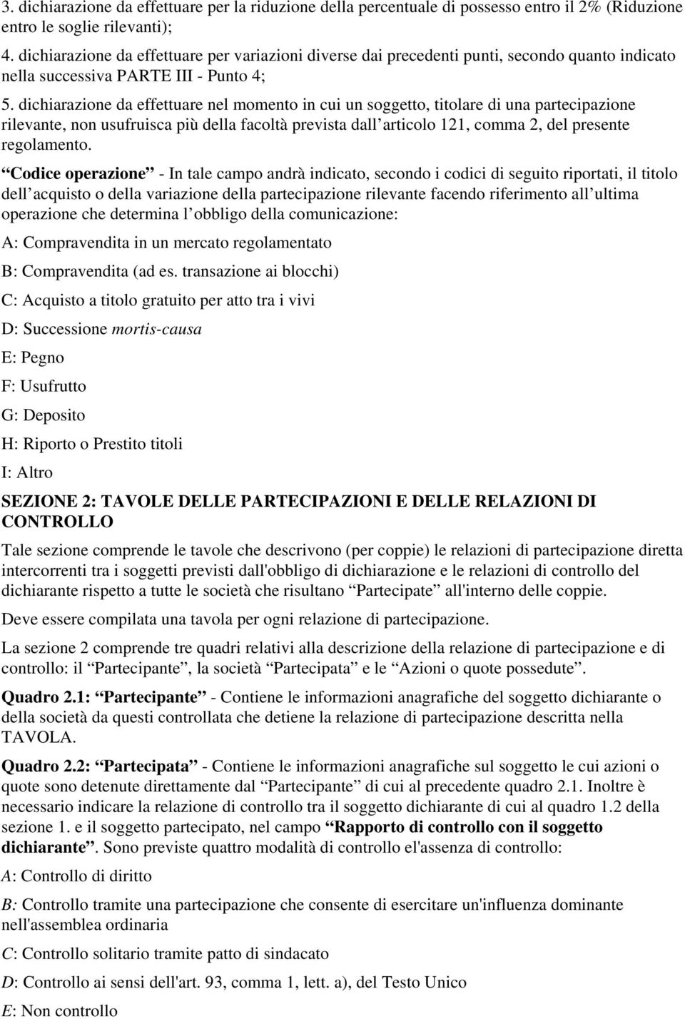 dichiarazione da effettuare nel momento in cui un soggetto, titolare di una partecipazione rilevante, non usufruisca più della facoltà prevista dall articolo 121, comma 2, del presente regolamento.