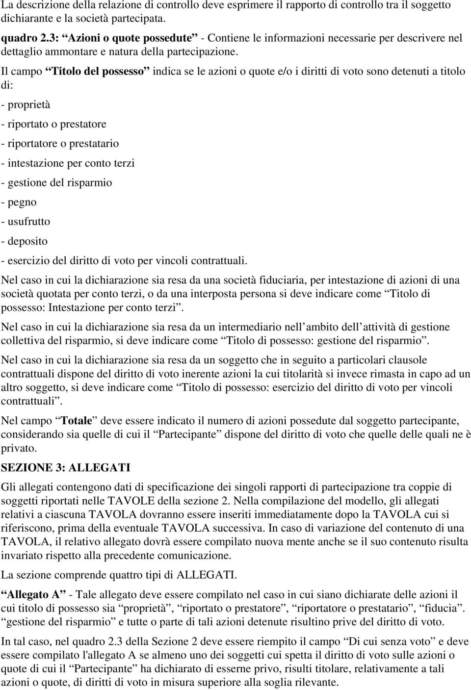 Il campo Titolo del possesso indica se le azioni o quote e/o i diritti di voto sono detenuti a titolo di: - proprietà - riportato o prestatore - riportatore o prestatario - intestazione per conto