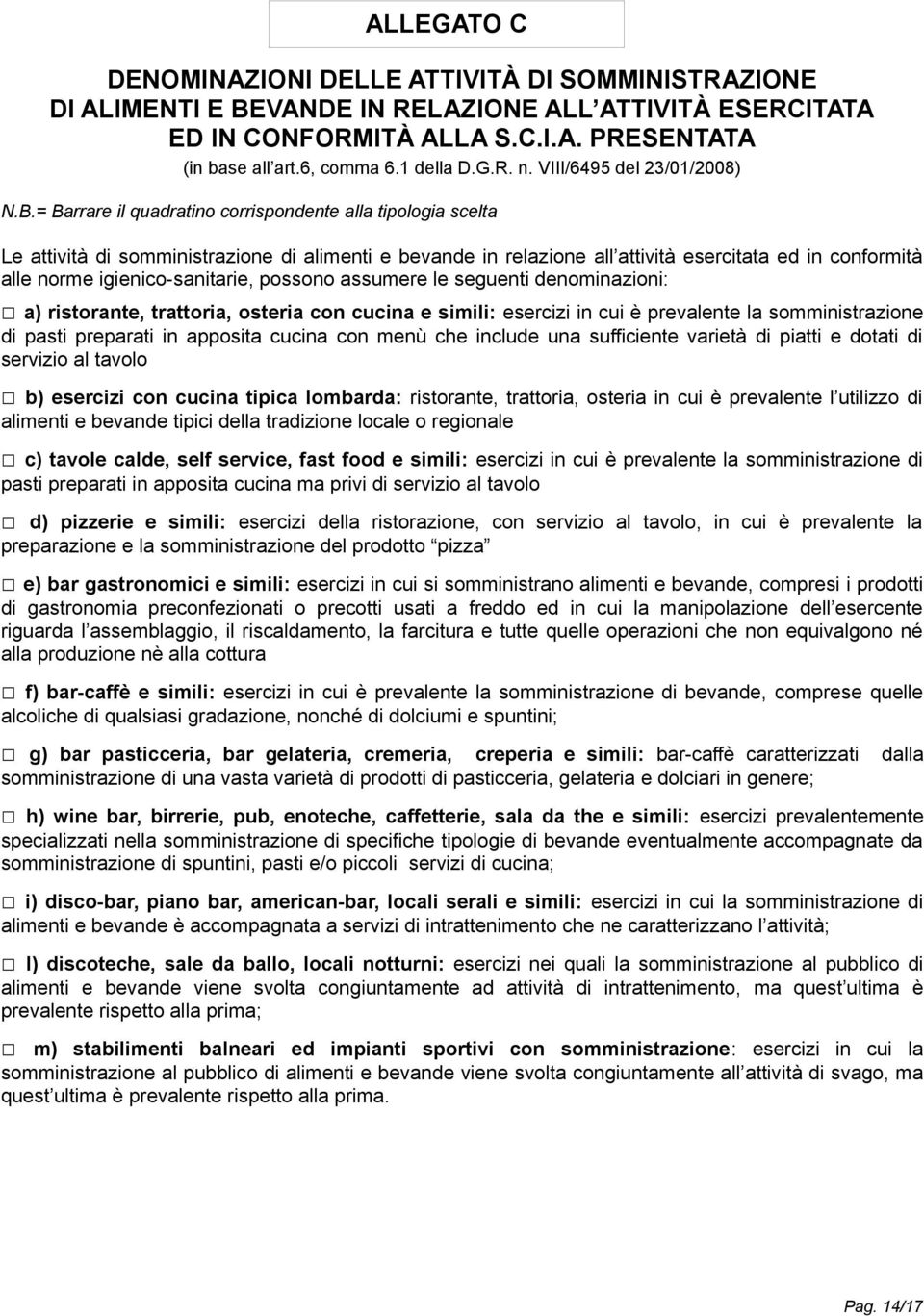 = Barrare il quadratino corrispondente alla tipologia scelta Le attività di somministrazione di alimenti e bevande in relazione all attività esercitata ed in conformità alle norme igienico-sanitarie,