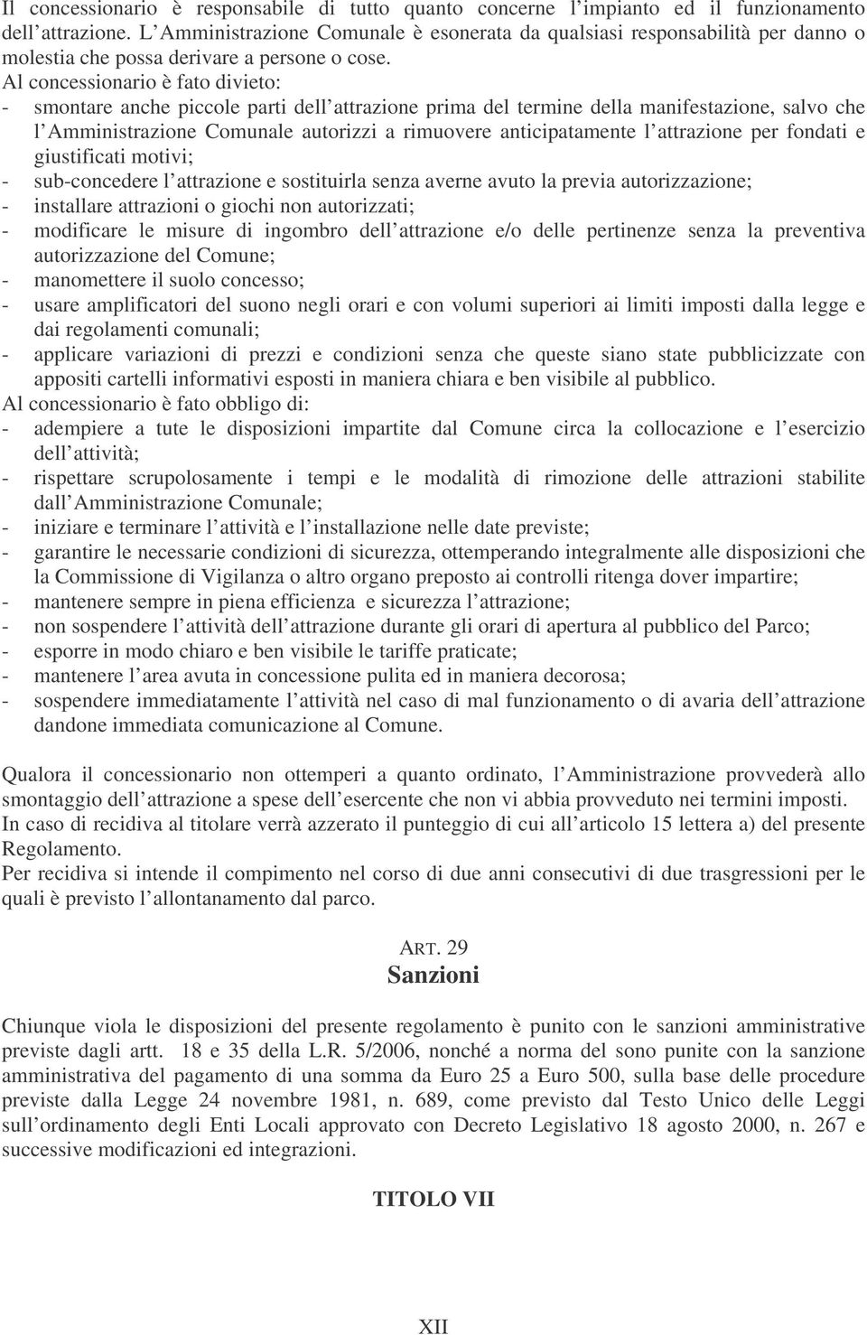 Al concessionario è fato divieto: - smontare anche piccole parti dell attrazione prima del termine della manifestazione, salvo che l Amministrazione Comunale autorizzi a rimuovere anticipatamente l