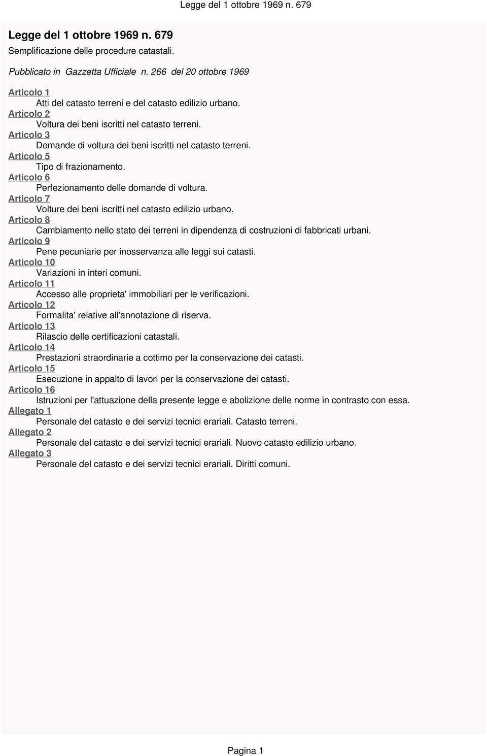 Articolo 3 Domande di voltura dei beni iscritti nel catasto terreni. Articolo 5 Tipo di frazionamento. Articolo 6 Perfezionamento delle domande di voltura.