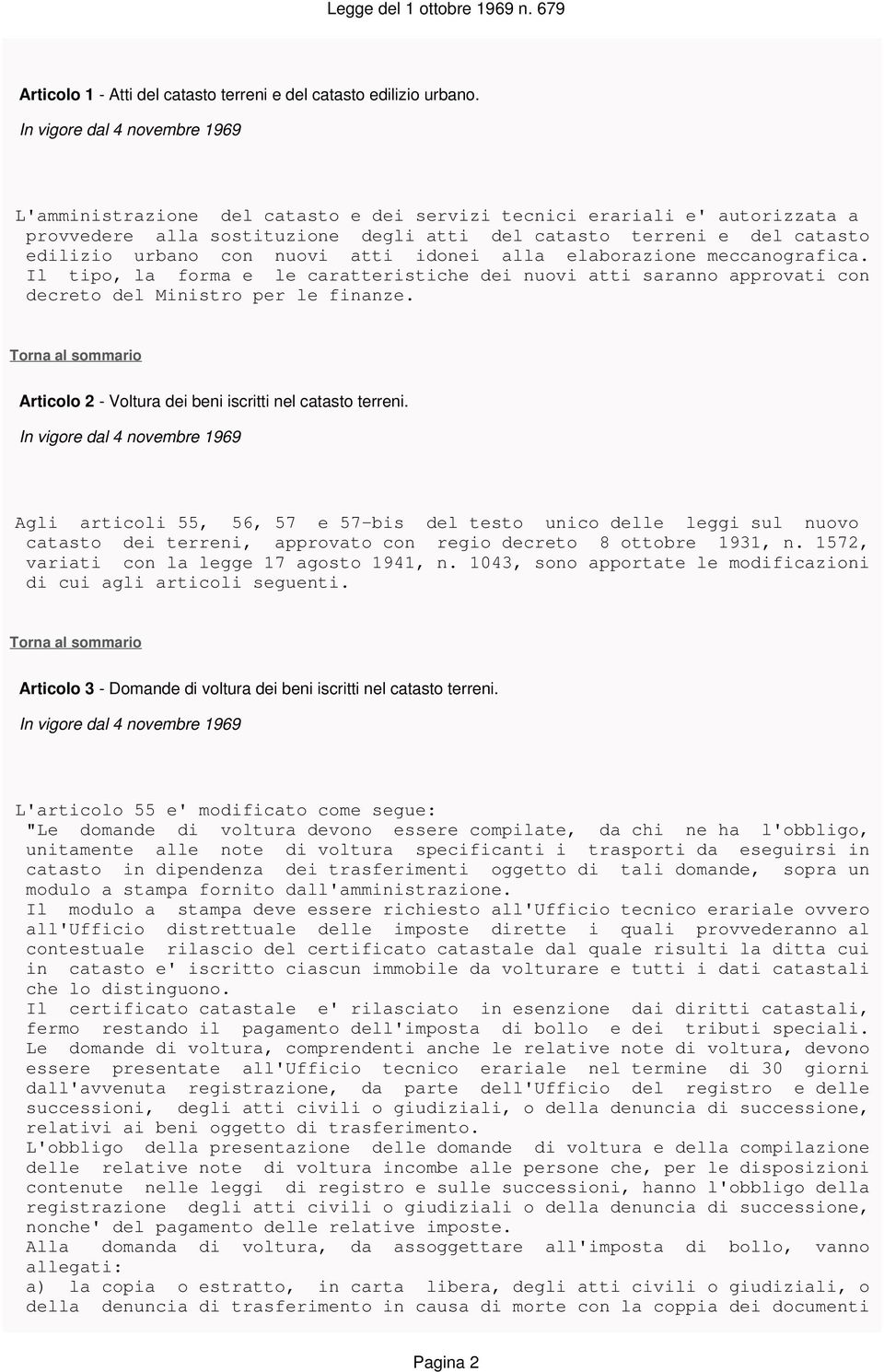 elaborazione meccanografica. Il tipo, la forma e le caratteristiche dei nuovi atti saranno approvati con decreto del Ministro per le finanze.