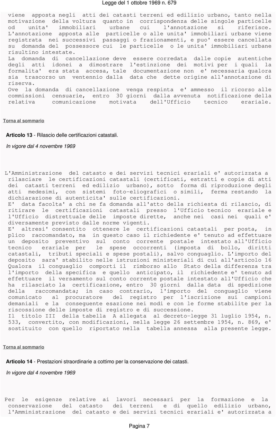 L'annotazione apposta alle particelle o alle unita' immobiliari urbane viene registrata nei successivi passaggi o frazionamenti, e puo' essere cancellata su domanda del possessore cui le particelle o