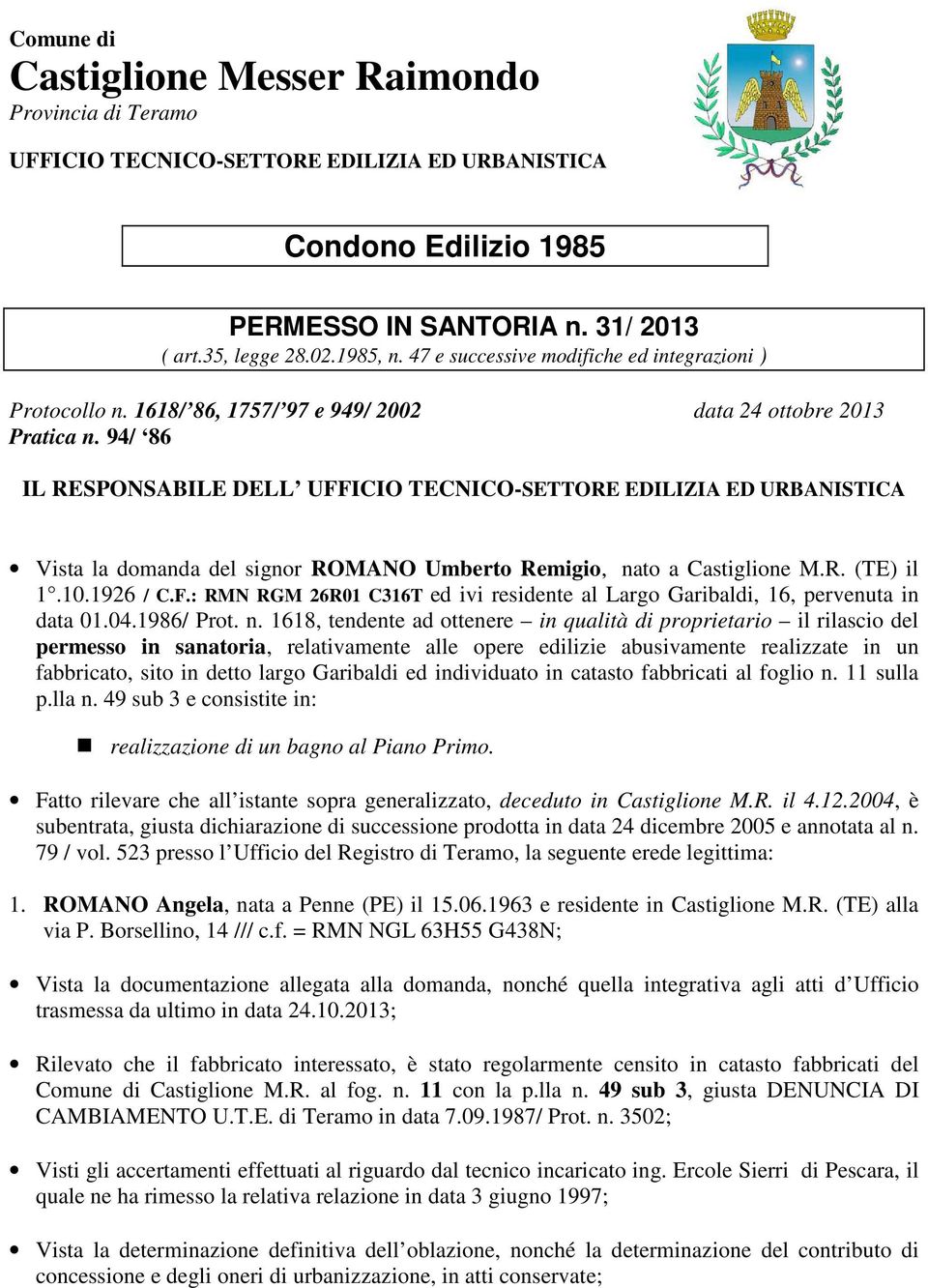 94/ 86 IL RESPONSABILE DELL UFFICIO TECNICO-SETTORE EDILIZIA ED URBANISTICA Vista la domanda del signor ROMANO Umberto Remigio, nato a Castiglione M.R. (TE) il 1.10.1926 / C.F.: RMN RGM 26R01 C316T ed ivi residente al Largo Garibaldi, 16, pervenuta in data 01.