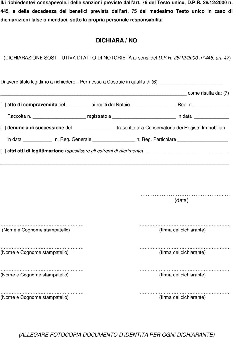 47 ) Di avere titolo legittimo a richiedere il Permesso a Costruie in qualità di (6) come risulta da: (7) [ ] atto di compravendita del ai rogiti del Notaio Rep. n. Raccolta n.