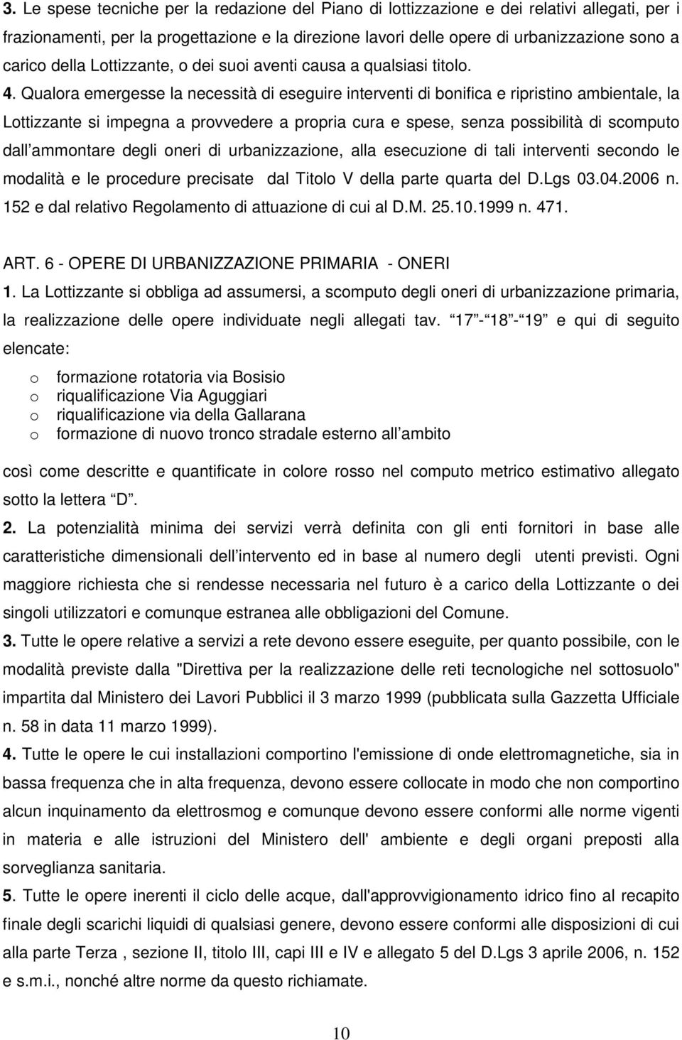 Qualora emergesse la necessità di eseguire interventi di bonifica e ripristino ambientale, la Lottizzante si impegna a provvedere a propria cura e spese, senza possibilità di scomputo dall ammontare