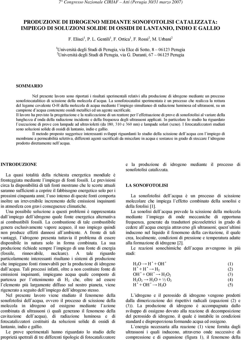 Duranti, 67 06125 Perugia SOMMARIO Nel presente lavoro sono riportati i risultati sperimentali relativi alla produzione di idrogeno mediante un processo sonofotocatalitico di scissione della molecola