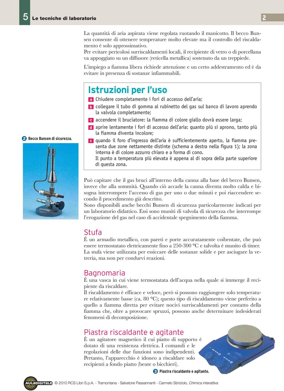 L impiego a fiamma libera richiede attenzione e un certo addestramento ed è da evitare in presenza di sostanze infiammabili. 2 Becco Bunsen di sicurezza.