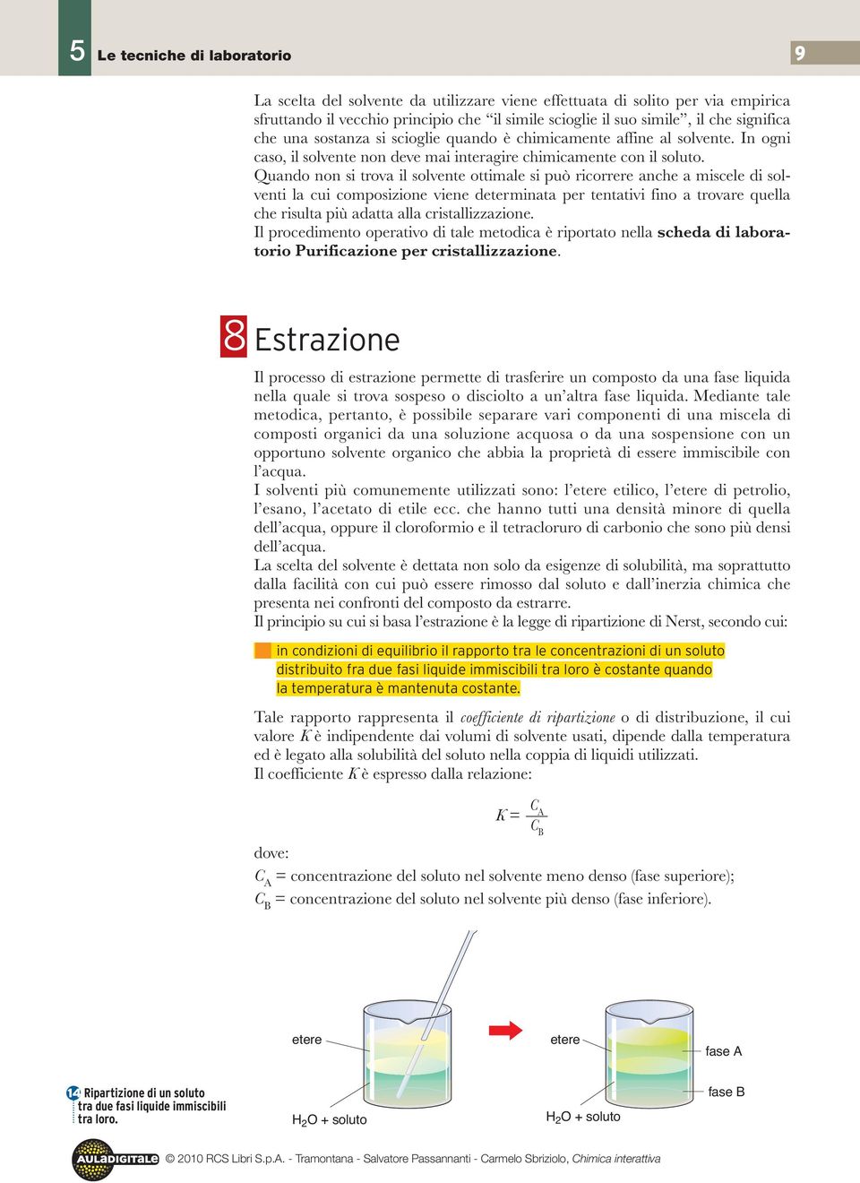 Quando non si trova il solvente ottimale si può ricorrere anche a miscele di solventi la cui composizione viene determinata per tentativi fino a trovare quella che risulta più adatta alla