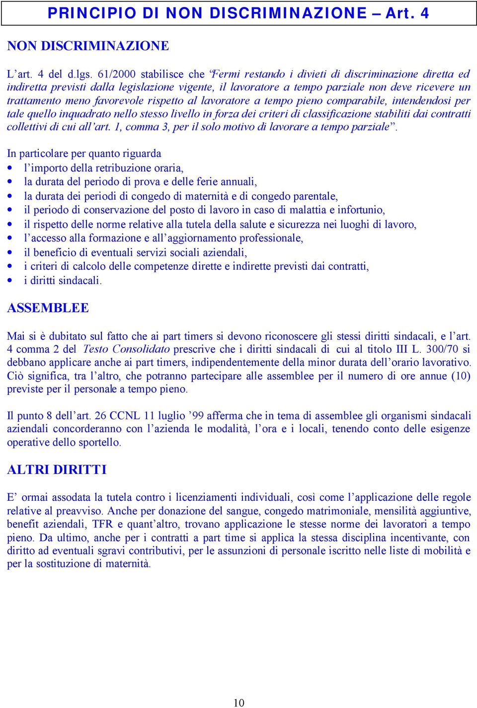 favorevole rispetto al lavoratore a tempo pieno comparabile, intendendosi per tale quello inquadrato nello stesso livello in forza dei criteri di classificazione stabiliti dai contratti collettivi di