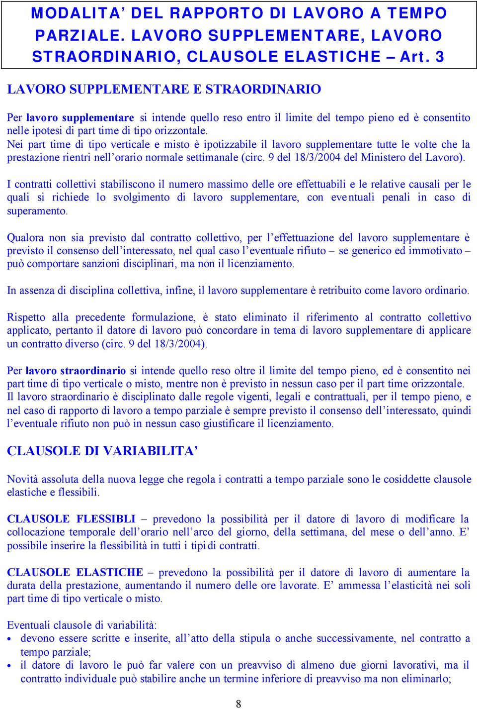 Nei part time di tipo verticale e misto è ipotizzabile il lavoro supplementare tutte le volte che la prestazione rientri nell orario normale settimanale (circ.