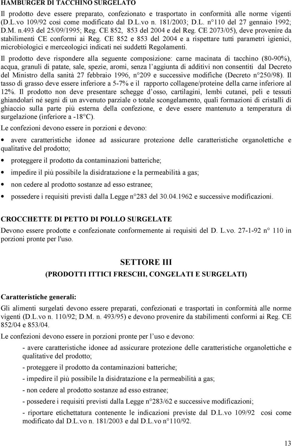 CE 852 e 853 del 2004 e a rispettare tutti parametri igienici, microbiologici e merceologici indicati nei suddetti Regolamenti.