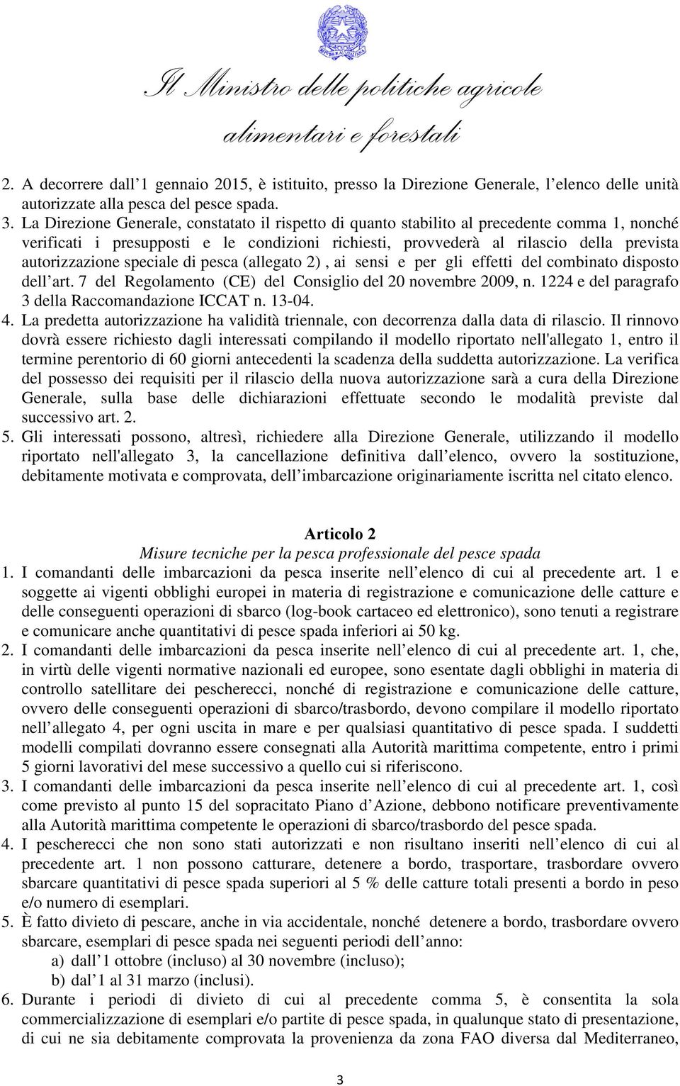 autorizzazione speciale di pesca (allegato 2), ai sensi e per gli effetti del combinato disposto dell art. 7 del Regolamento (CE) del Consiglio del 20 novembre 2009, n.