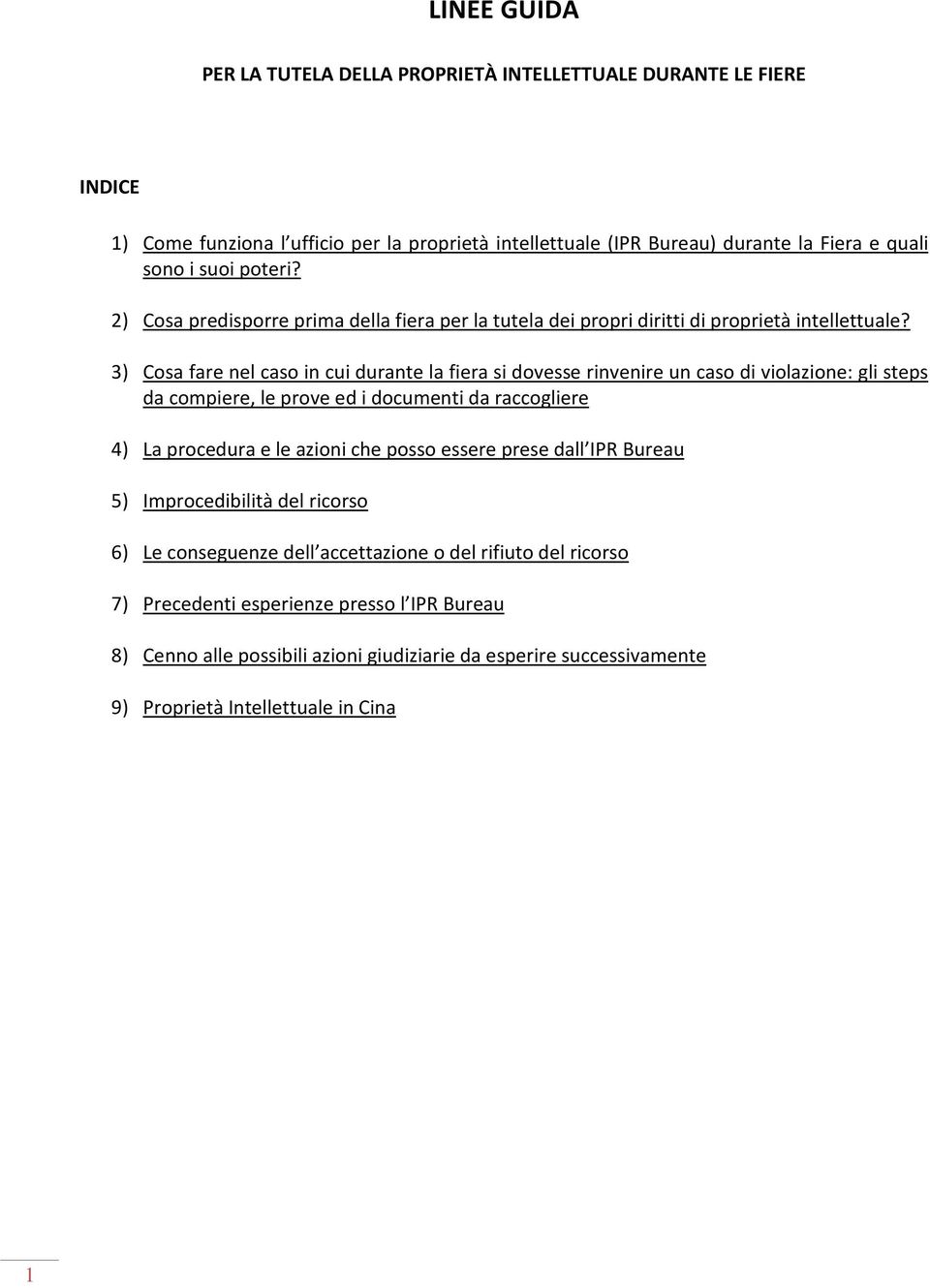 3) Cosa fare nel caso in cui durante la fiera si dovesse rinvenire un caso di violazione: gli steps da compiere, le prove ed i documenti da raccogliere 4) La procedura e le azioni che posso