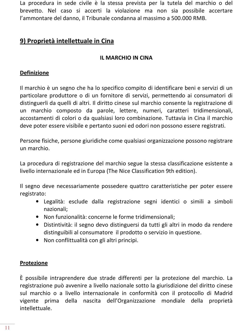 9) Proprietà intellettuale in Cina Definizione IL MARCHIO IN CINA Il marchio è un segno che ha lo specifico compito di identificare beni e servizi di un particolare produttore o di un fornitore di