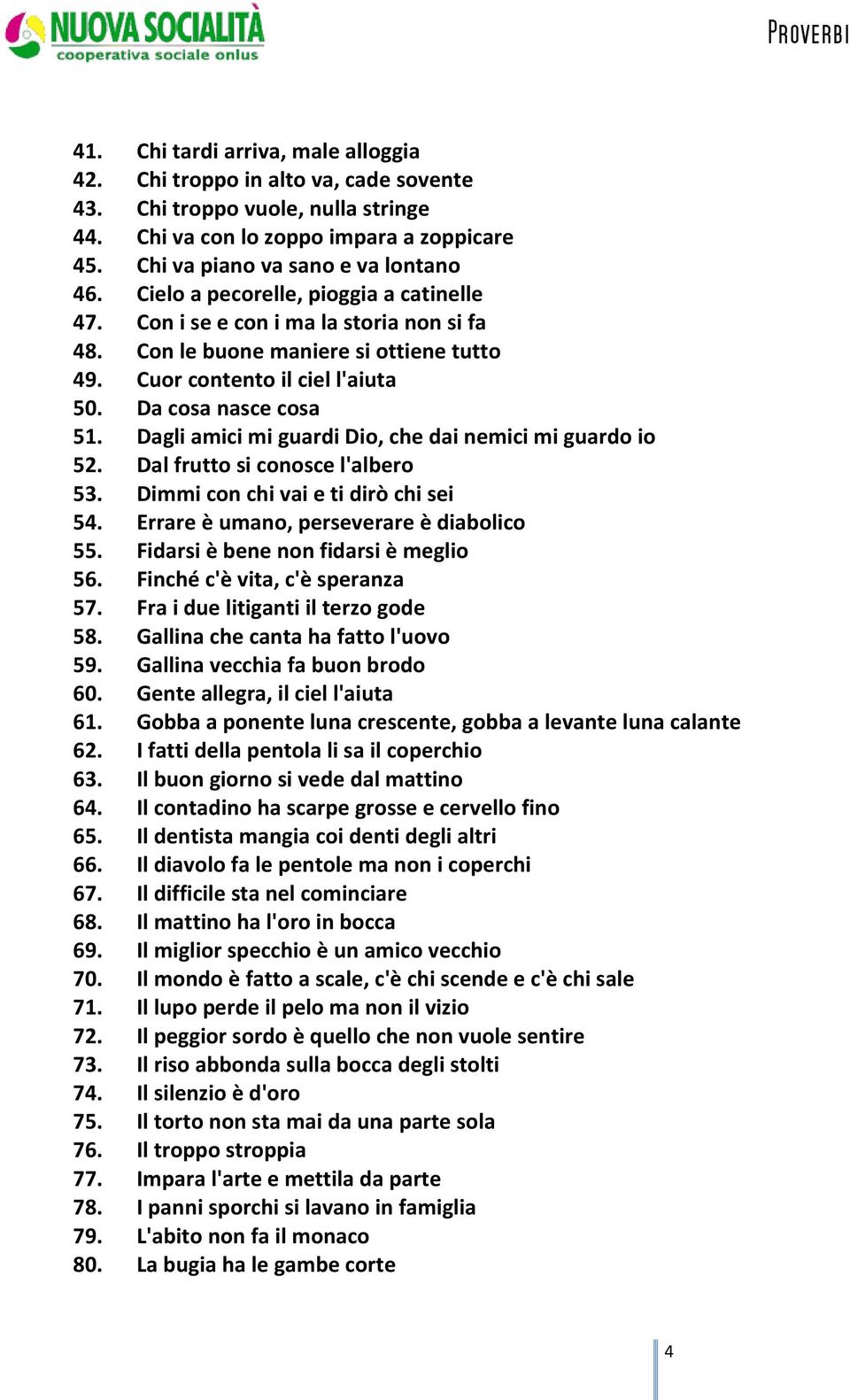 Dagli amici mi guardi Dio, che dai nemici mi guardo io 52. Dal frutto si conosce l'albero 53. Dimmi con chi vai e ti dirò chi sei 54. Errare è umano, perseverare è diabolico 55.