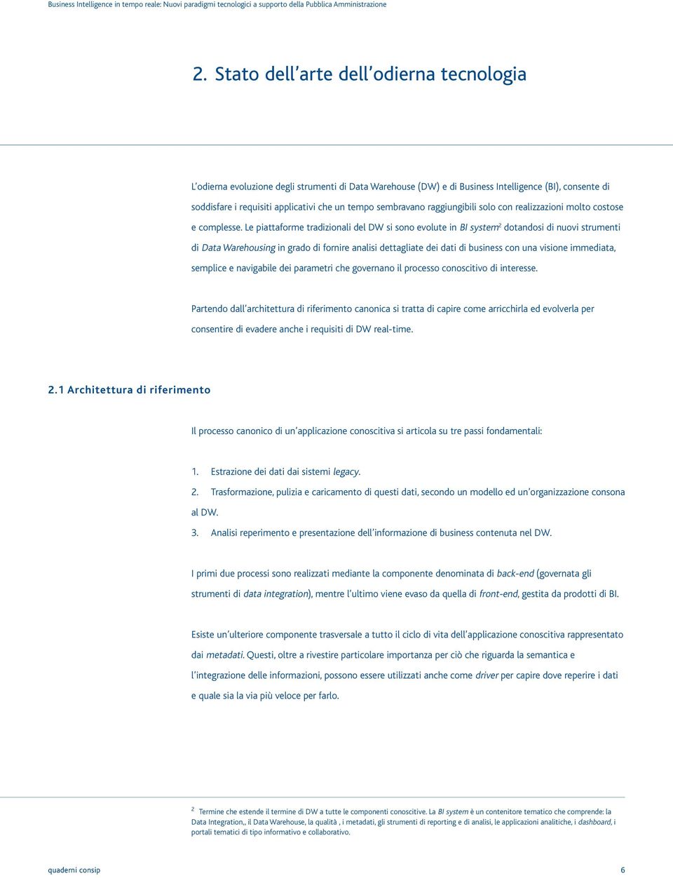 Le piattaforme tradizionali del DW si sono evolute in BI system 2 dotandosi di nuovi strumenti di Data Warehousing in grado di fornire analisi dettagliate dei dati di business con una visione