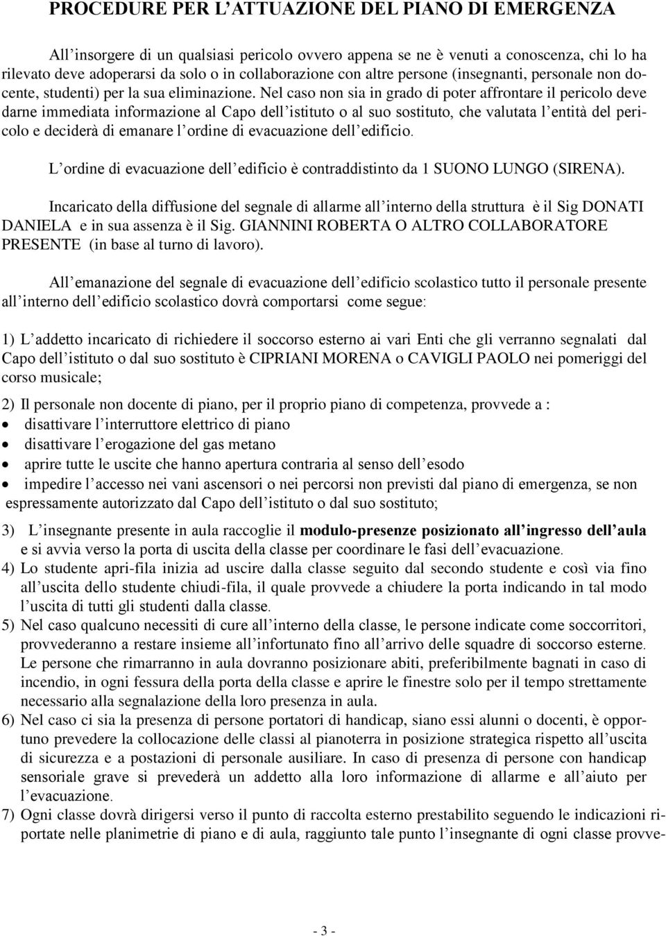 Nel caso non sia in grado di poter affrontare il pericolo deve darne immediata informazione al Capo dell istituto o al suo sostituto, che valutata l entità del pericolo e deciderà di emanare l ordine