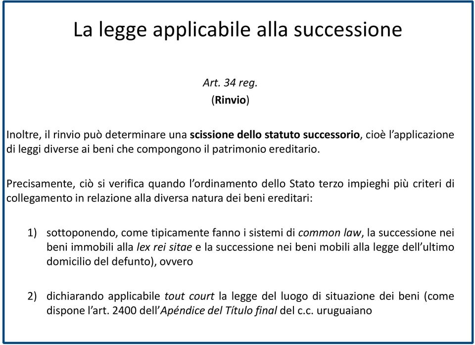 Precisamente, ciò si verifica quando l ordinamento dello Stato terzo impieghi più criteri di collegamento in relazione alla diversa natura dei beni ereditari: 1) sottoponendo,