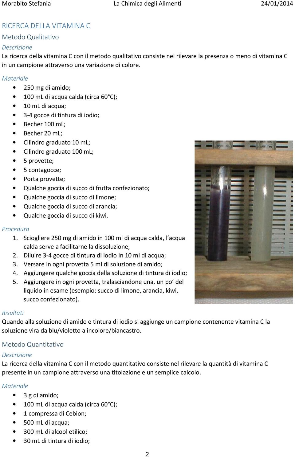 Materiale 250 mg di amido; 100 ml di acqua calda (circa 60 C); 10 ml di acqua; 3-4 gocce di tintura di iodio; Becher 100 ml; Becher 20 ml; Cilindro graduato 10 ml; Cilindro graduato 100 ml; 5