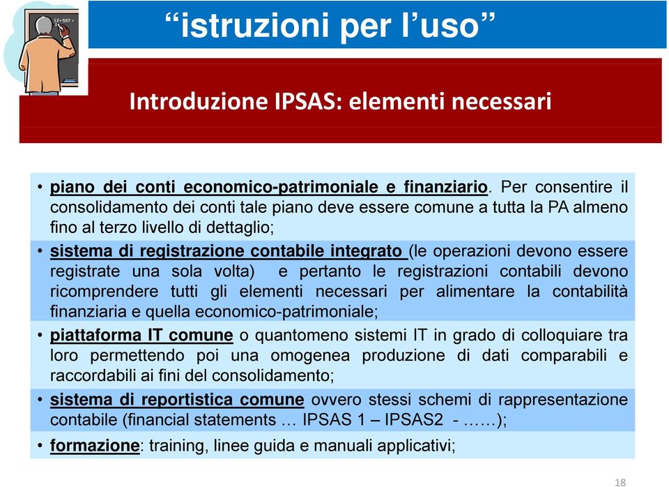 essere registrate una sola volta) e pertanto le registrazioni contabili devono ricomprendere tutti gli elementi necessari per alimentare la contabilità finanziaria e quella economico-patrimoniale;