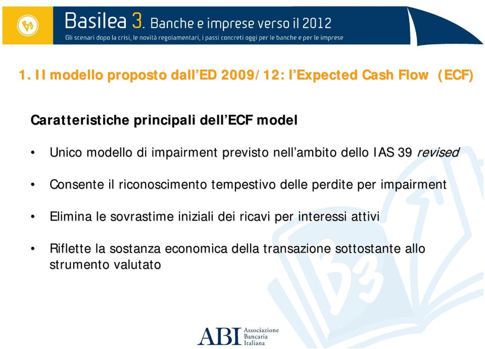 riconoscimento tempestivo delle perdite per impairment Elimina le sovrastime iniziali dei ricavi