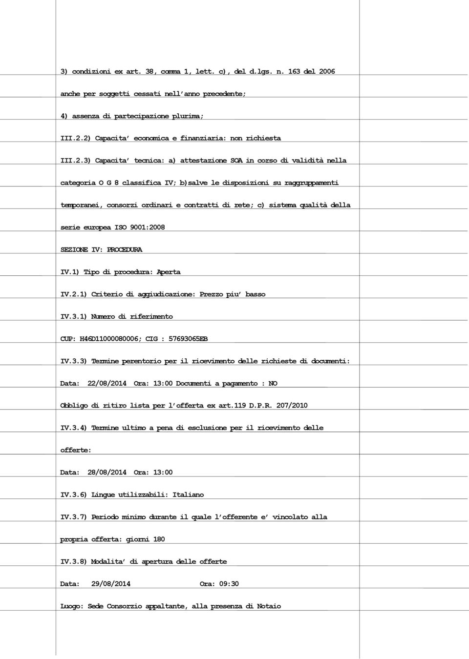 sistema qualità della serie europea ISO 9001:2008 SEZIONE IV: PROCEDURA IV.1) Tipo di procedura: Aperta IV.2.1) Criterio di aggiudicazione: Prezzo piu basso IV.3.