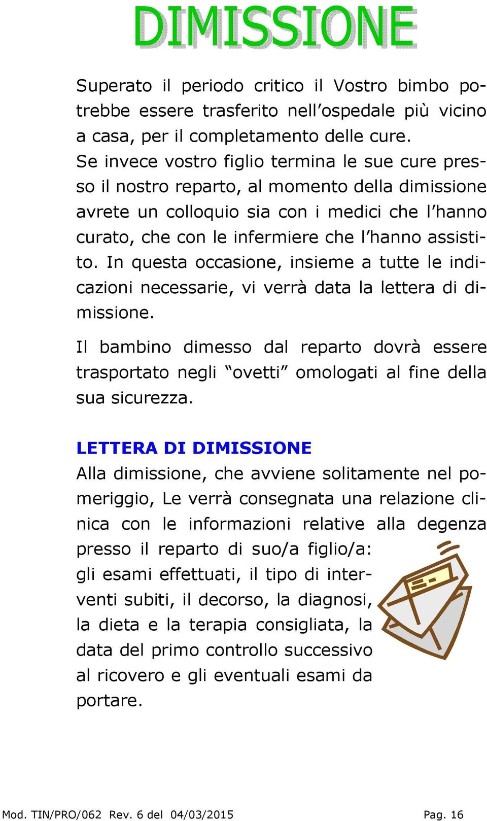 In questa occasione, insieme a tutte le indicazioni necessarie, vi verrà data la lettera di dimissione.