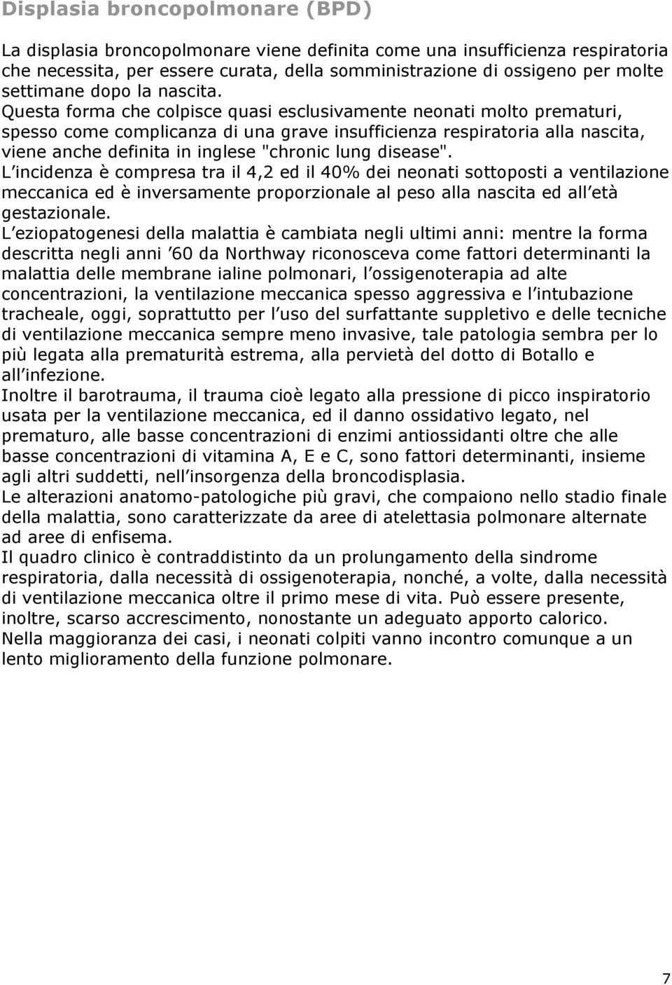 Questa forma che colpisce quasi esclusivamente neonati molto prematuri, spesso come complicanza di una grave insufficienza respiratoria alla nascita, viene anche definita in inglese "chronic lung