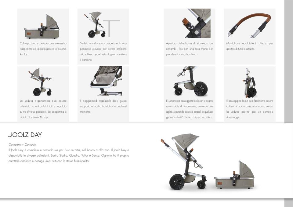 La seduta ergonomica può essere Il poggiapiedi regolabile dà il giusto E sempre una passeggiata facile con le quattro Il passeggino Joolz può facilmente essere orientata su entrambi i lati e regolata