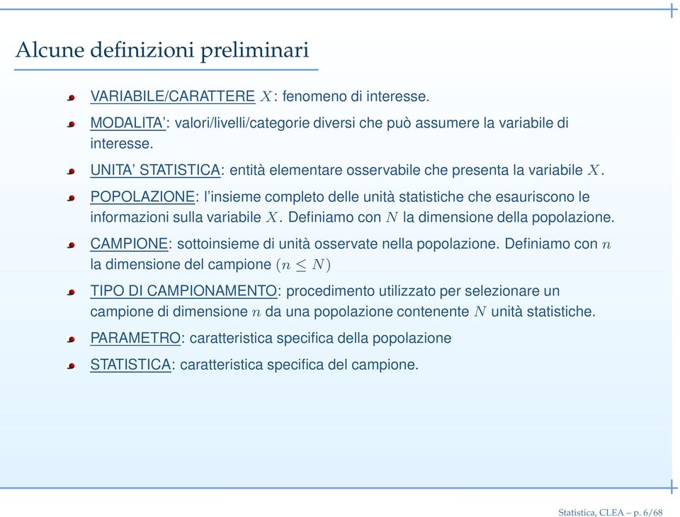 Definiamo con N la dimensione della popolazione. CAMPIONE: sottoinsieme di unità osservate nella popolazione.