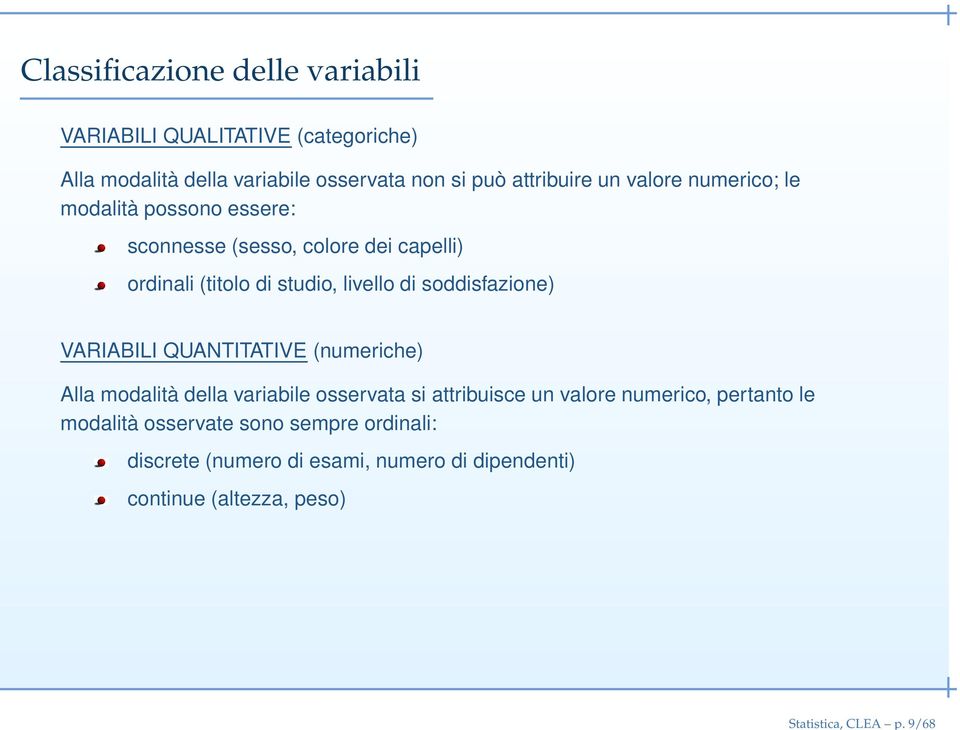 attribuire un valore numerico; le modalità possono essere: sconnesse (sesso, colore dei capelli) ordinali (titolo di studio, livello