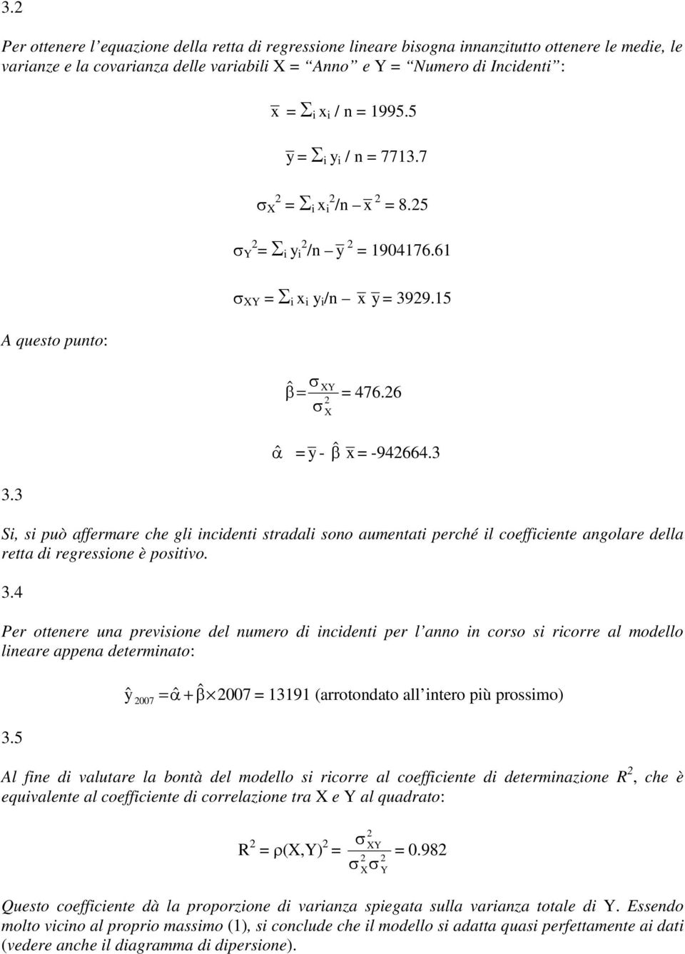 3 Si, si può affermare che gli incidenti stradali sono aumentati perché il coefficiente angolare della retta di regressione è positivo. 3.