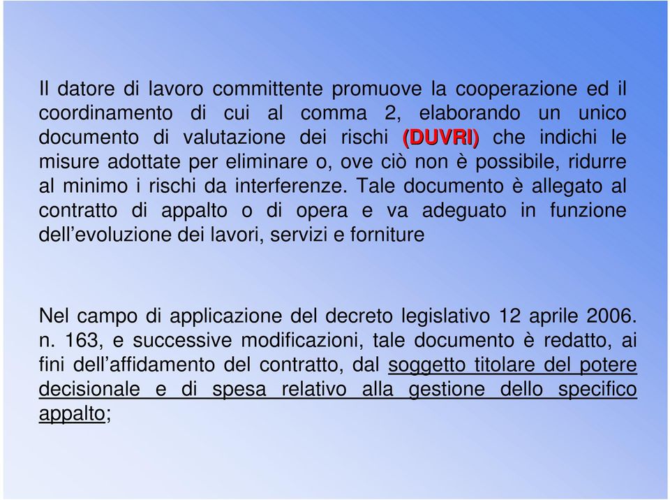 Tale documento è allegato al contratto di appalto o di opera e va adeguato in funzione dell evoluzione dei lavori, servizi e forniture Nel campo di applicazione del