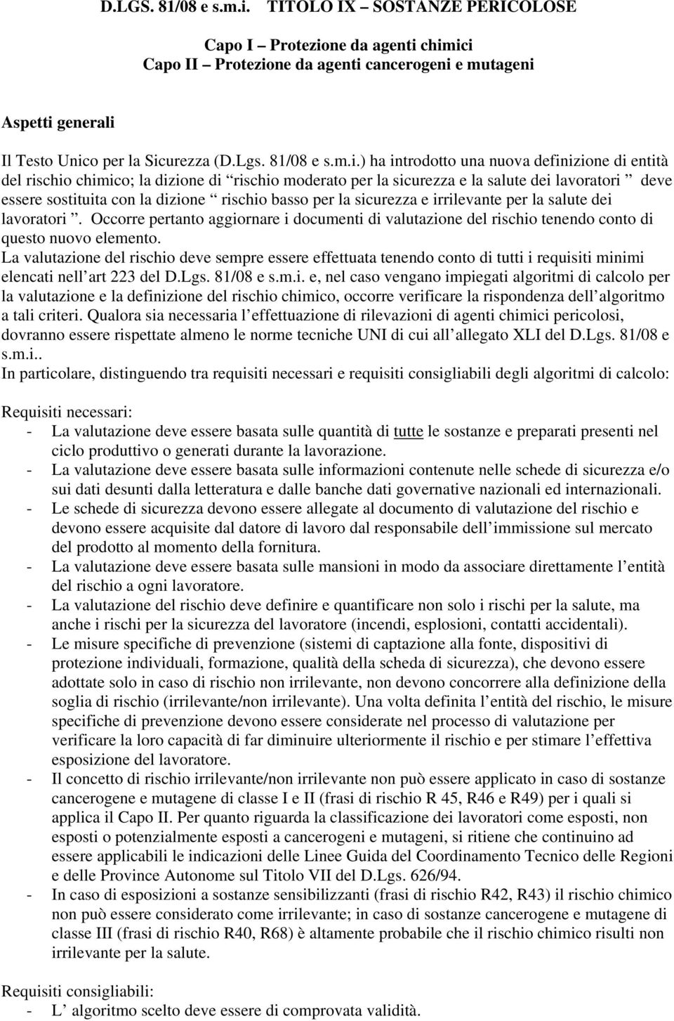 ) ha introdotto una nuova definizione di entità del rischio chimico; la dizione di rischio moderato per la sicurezza e la salute dei lavoratori deve essere sostituita con la dizione rischio basso per