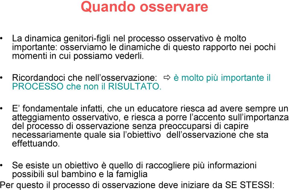 E fondamentale infatti, che un educatore riesca ad avere sempre un atteggiamento osservativo, e riesca a porre l accento sull importanza del processo di osservazione senza