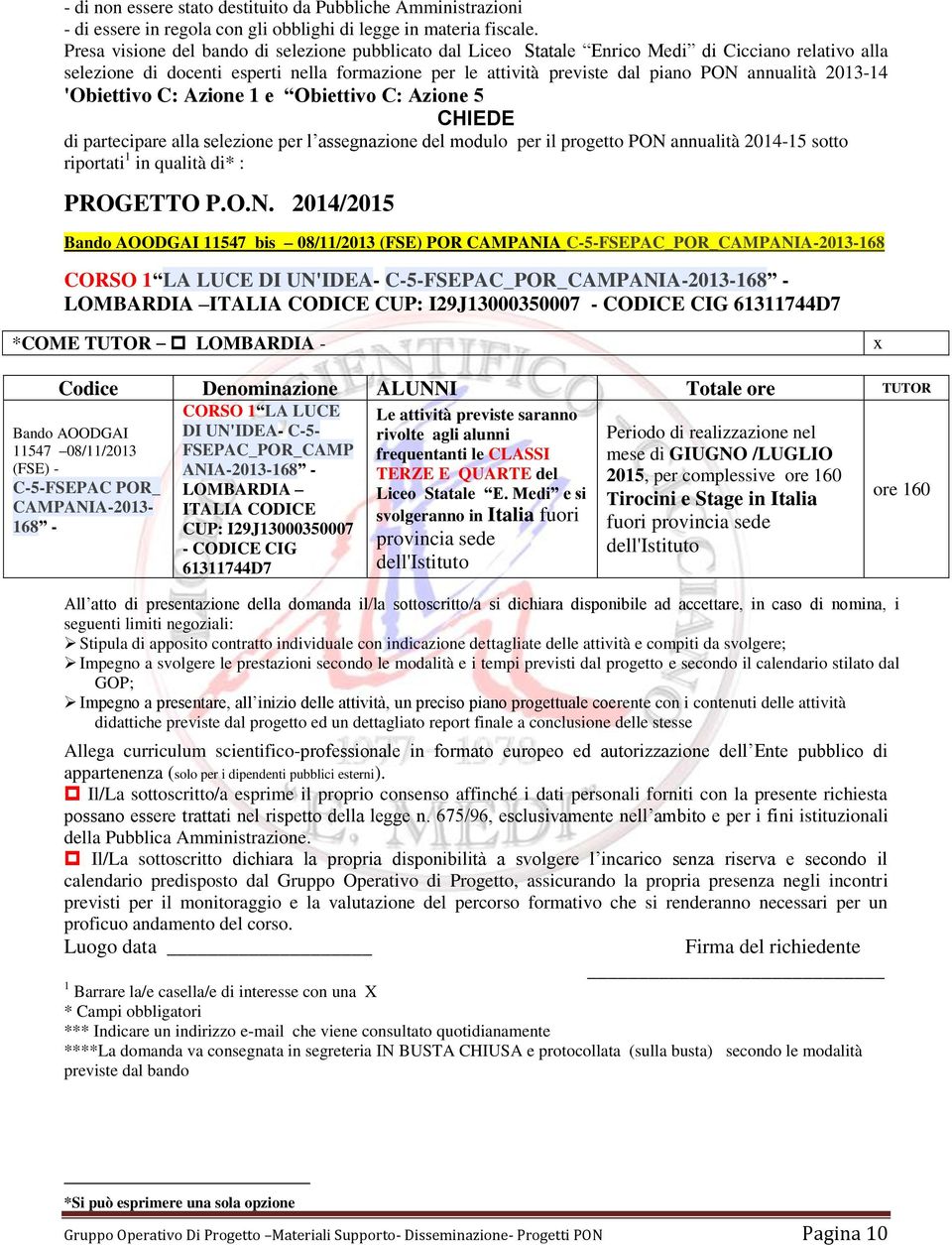 2013-14 'Obiettivo C: Azione 1 e Obiettivo C: Azione 5 CHIEDE di partecipare alla selezione per l assegnazione del modulo per il progetto PON annualità 2014-15 sotto riportati 1 in qualità di* :