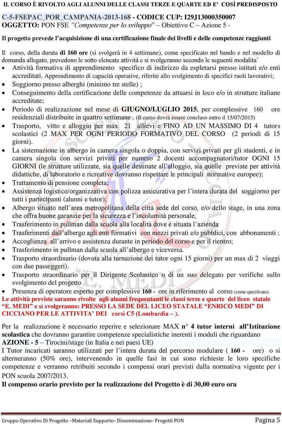 nel bando e nel modello di domanda allegato, prevedono le sotto elencate attività e si svolgeranno secondo le seguenti modalita Attività formativa di apprendimento specifico di indirizzo da