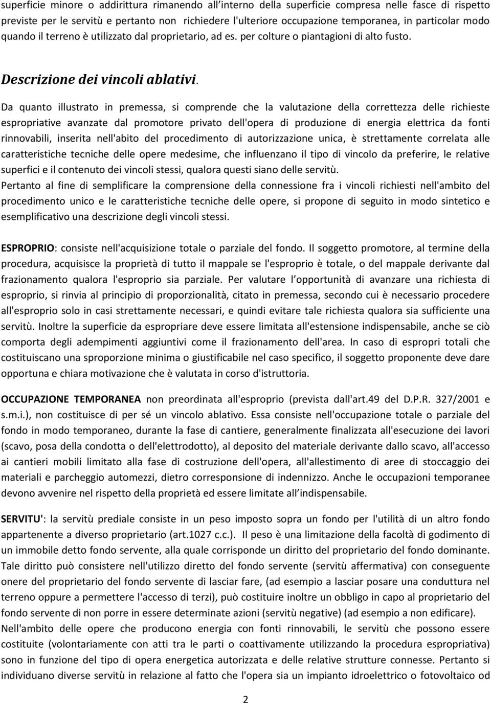 Da quanto illustrato in premessa, si comprende che la valutazione della correttezza delle richieste espropriative avanzate dal promotore privato dell'opera di produzione di energia elettrica da fonti