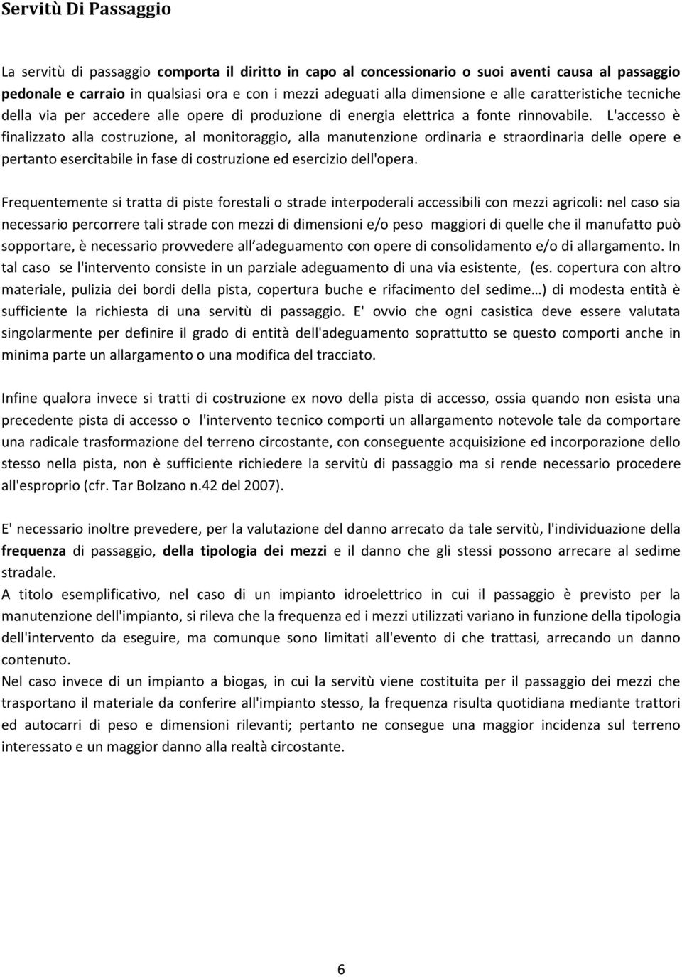 L'accesso è finalizzato alla costruzione, al monitoraggio, alla manutenzione ordinaria e straordinaria delle opere e pertanto esercitabile in fase di costruzione ed esercizio dell'opera.