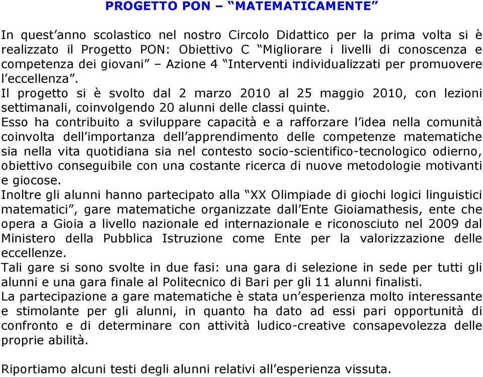 Il progetto si è svolto dal 2 marzo 2010 al 25 maggio 2010, con lezioni settimanali, coinvolgendo 20 alunni delle classi quinte.