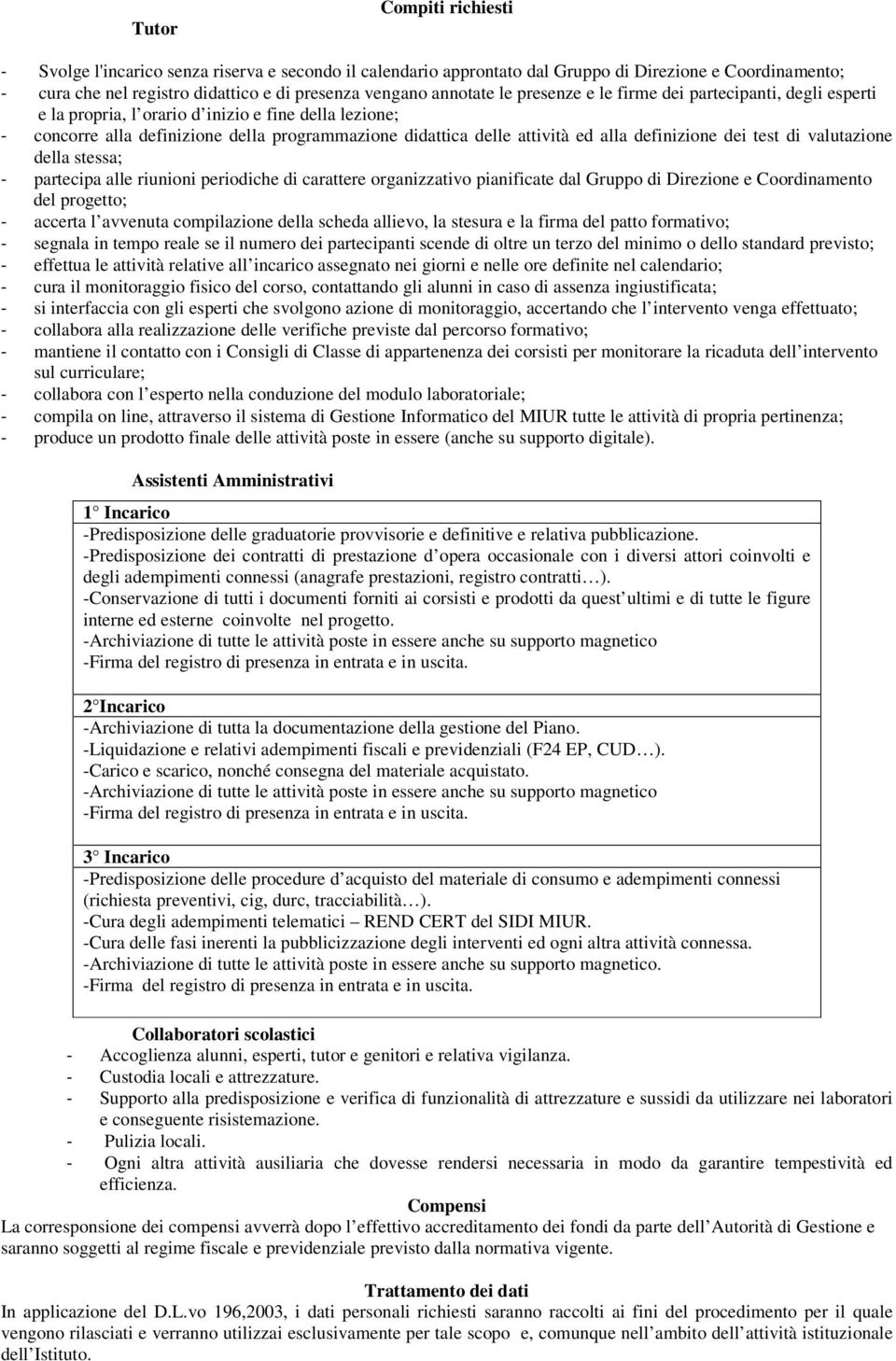 definizione dei test di valutazione della stessa; - partecipa alle riunioni periodiche di carattere organizzativo pianificate dal Gruppo di Direzione e Coordinamento del progetto; - accerta l