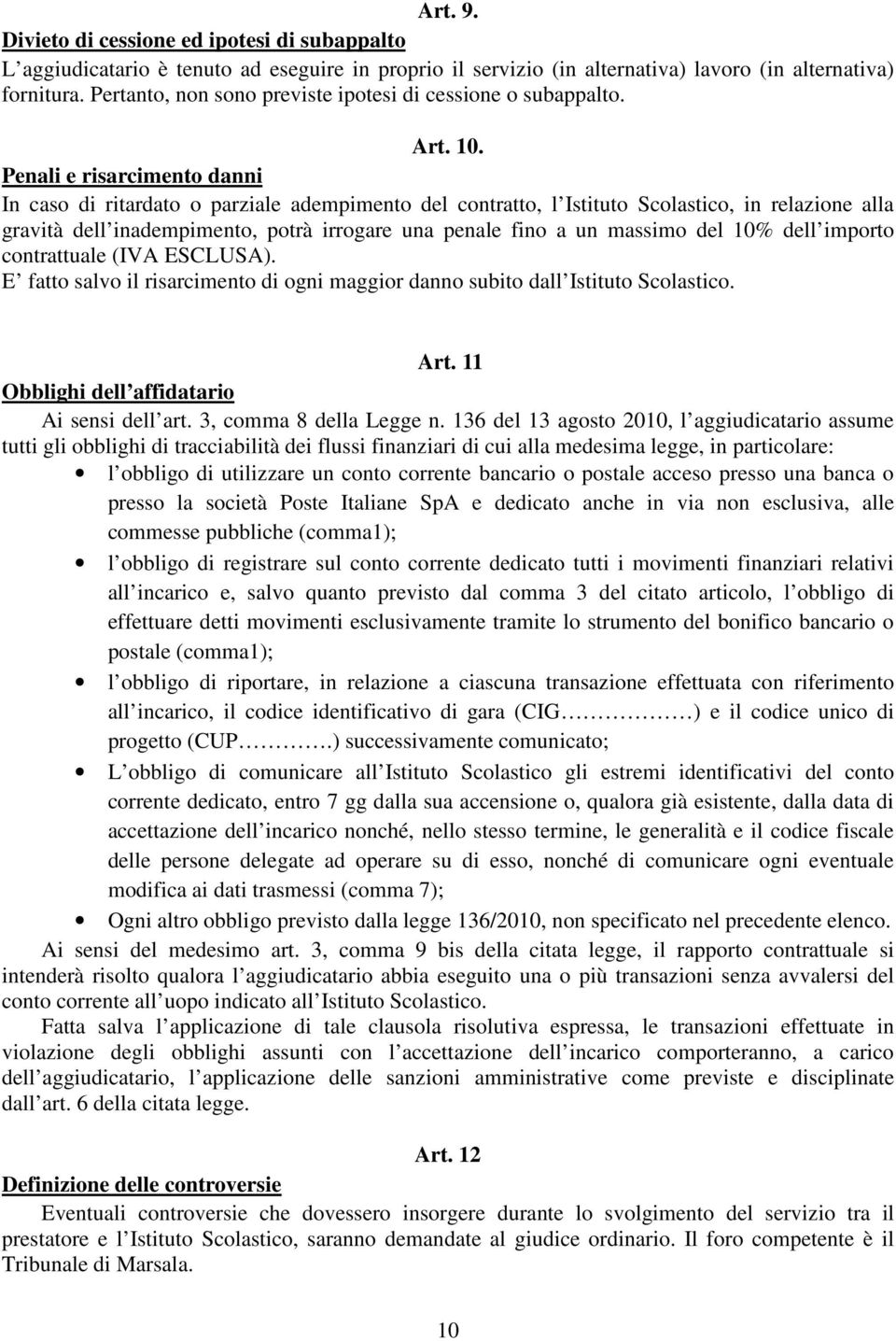 Penali e risarcimento danni In caso di ritardato o parziale adempimento del contratto, l Istituto Scolastico, in relazione alla gravità dell inadempimento, potrà irrogare una penale fino a un massimo