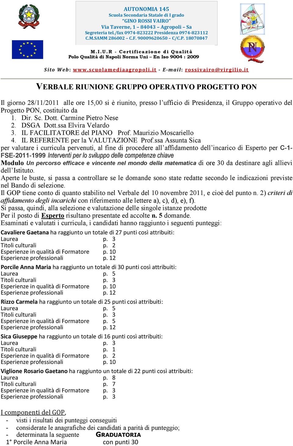 IL REFERENTE per la VALUTAZIONE per valutare i curricula pervenuti, al fine di procedere all affidamento dell incarico di Esperto per C-1- FSE-2011-1999 Interventi per lo sviluppo delle competenze