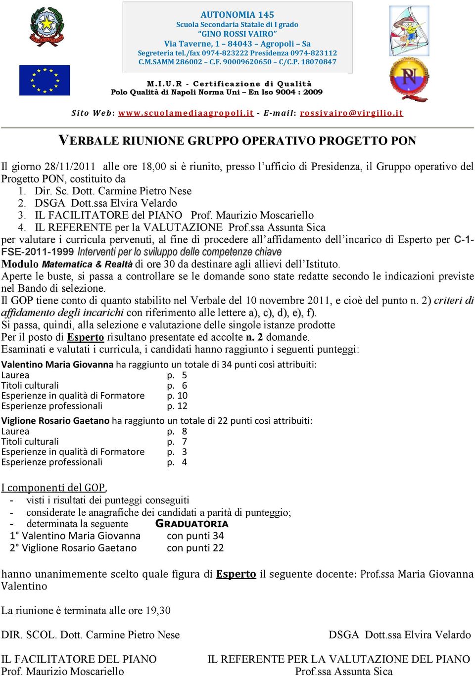 IL REFERENTE per la VALUTAZIONE per valutare i curricula pervenuti, al fine di procedere all affidamento dell incarico di Esperto per C-1- FSE-2011-1999 Interventi per lo sviluppo delle competenze