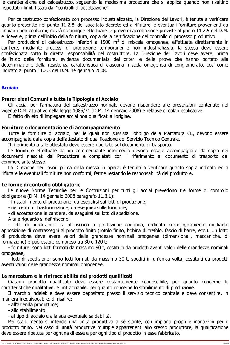 Per calcestruzzo confezionato con processo industrializzato, la Direzione dei Lavori, è tenuta a verificare quanto prescritto nel punto 11.2.8.