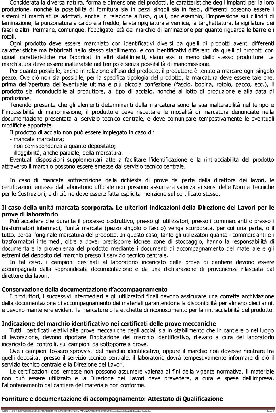 fasci, differenti possono essere i sistemi di marchiatura adottati, anche in relazione all uso, quali, per esempio, l impressione sui cilindri di laminazione, la punzonatura a caldo e a freddo, la