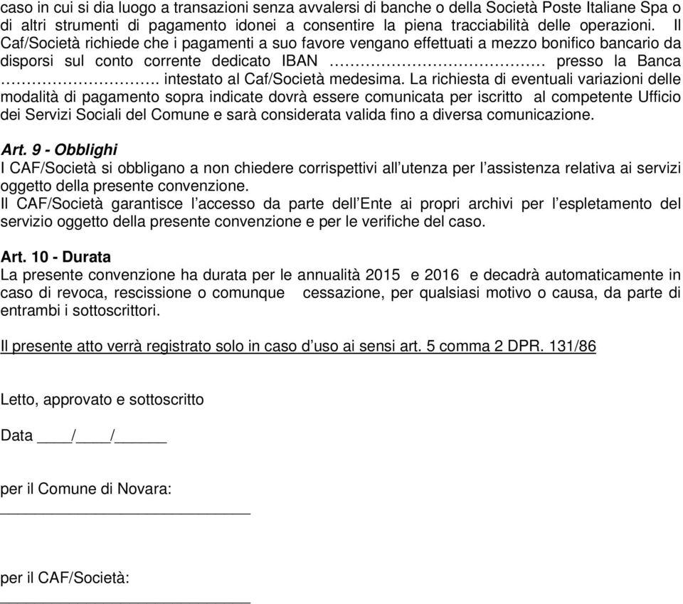 La richiesta di eventuali variazioni delle modalità di pagamento sopra indicate dovrà essere comunicata per iscritto al competente Ufficio dei Servizi Sociali del Comune e sarà considerata valida