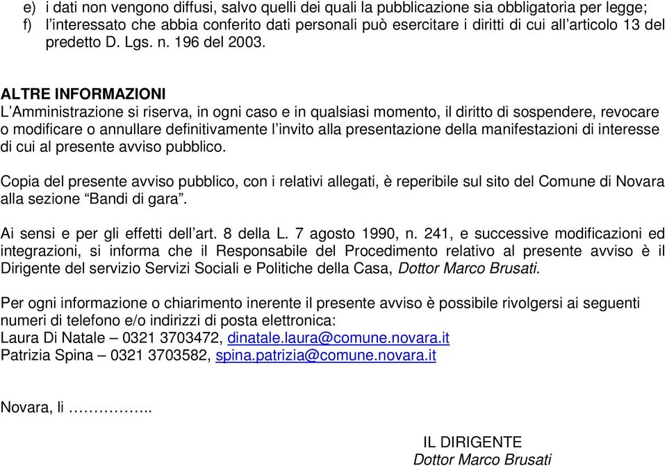 ALTRE INFORMAZIONI L Amministrazione si riserva, in ogni caso e in qualsiasi momento, il diritto di sospendere, revocare o modificare o annullare definitivamente l invito alla presentazione della