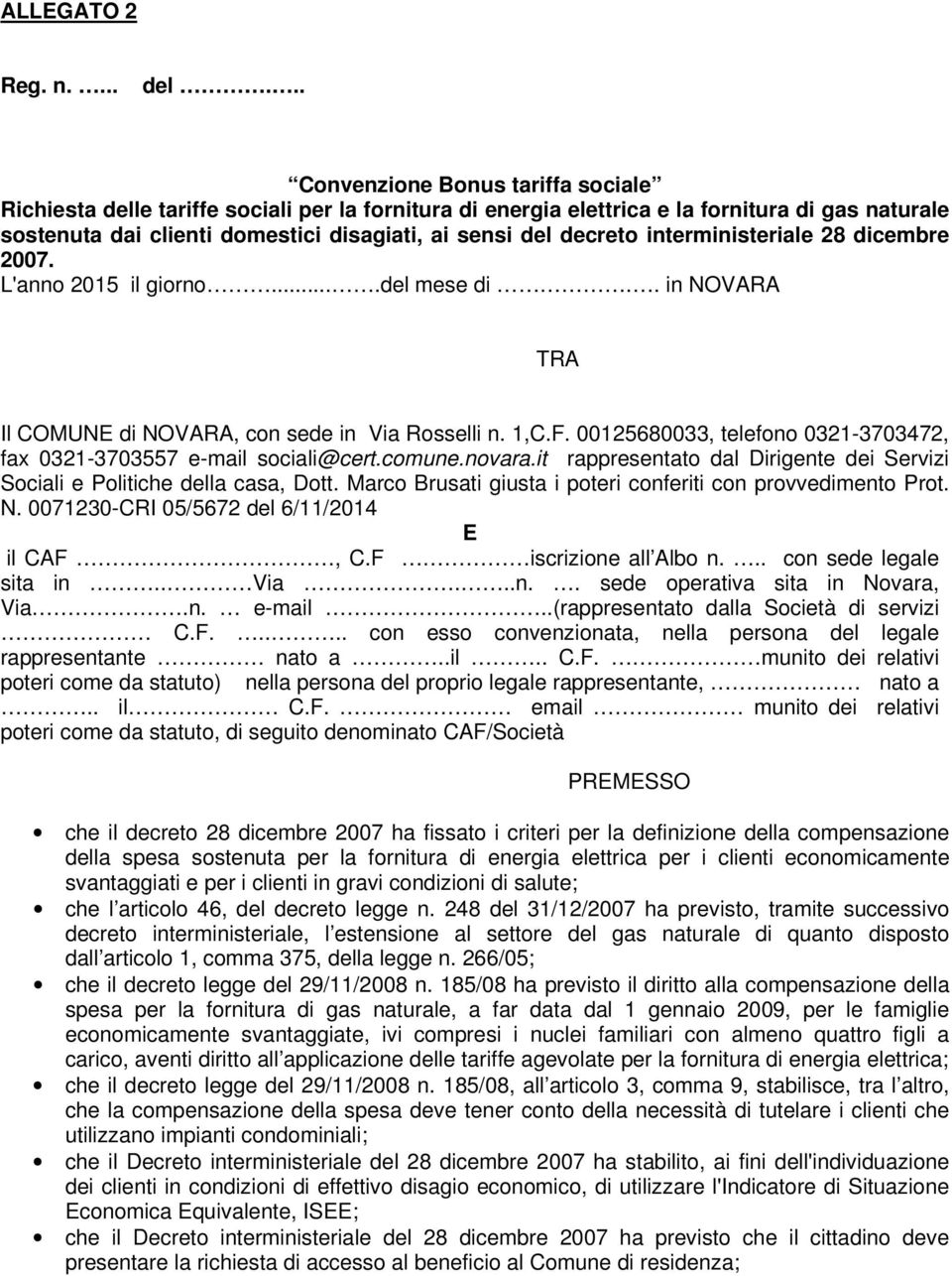 decreto interministeriale 28 dicembre 2007. L'anno 2015 il giorno....del mese di.. in NOVARA TRA Il COMUNE di NOVARA, con sede in Via Rosselli n. 1,C.F.